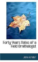 Forty Years Notes of a Field Ornithologist
