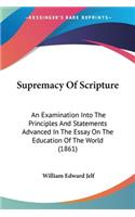 Supremacy Of Scripture: An Examination Into The Principles And Statements Advanced In The Essay On The Education Of The World (1861)