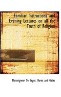 Familiar Instructions and Evening Lectures on All the Truth of Religion