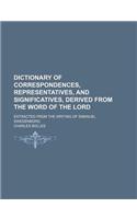 Dictionary of Correspondences, Representatives, and Significatives, Derived from the Word of the Lord; Extracted from the Writing of Emanuel Swedenborg