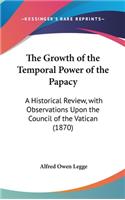 The Growth of the Temporal Power of the Papacy: A Historical Review, with Observations Upon the Council of the Vatican (1870)