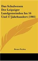 Das Schulwesen Der Leipziger Landgemeinden Im 16 Und 17 Jahrhundert (1901)
