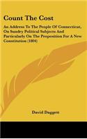 Count the Cost: An Address to the People of Connecticut, on Sundry Political Subjects and Particularly on the Proposition for a New Co