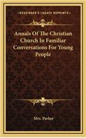 Annals Of The Christian Church In Familiar Conversations For Young People