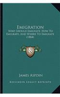 Emigration: Who Should Emigrate, How To Emigrate, And Where To Emigrate (1884)(English)