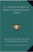 G. Harry Agnew, a Pioneer Missionary (1904)