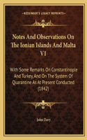 Notes And Observations On The Ionian Islands And Malta V1: With Some Remarks On Constantinople And Turkey, And On The System Of Quarantine As At Present Conducted (1842)(English)