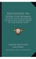 Meditations On Votes For Women: Together With Animadversions On The Closely Related Subject Of Votes For Men (1914)