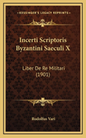 Incerti Scriptoris Byzantini Saeculi X: Liber De Re Militari (1901)