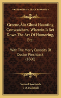 Greene's Ghost Haunting Conycatchers, Wherein Is Set Down The Art Of Humoring, Etc.
