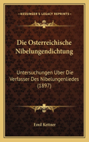 Die Osterreichische Nibelungendichtung: Untersuchungen Uber Die Verfasser Des Nibelungenliedes (1897)(German)