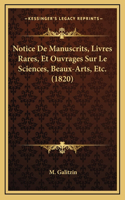 Notice De Manuscrits, Livres Rares, Et Ouvrages Sur Le Sciences, Beaux-Arts, Etc. (1820)
