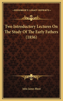 Two Introductory Lectures On The Study Of The Early Fathers (1856)