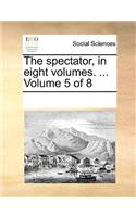 The Spectator, in Eight Volumes. ... Volume 5 of 8