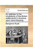 An Address to the Inhabitants of the British Settlements in America, Upon Slave-Keeping.