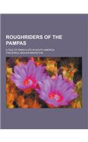 Roughriders of the Pampas; A Tale of Ranch Life in South America: (English)