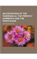 An Exposition of the Tabernacle, the Priestly Garments and the Priesthood