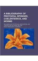 A Bibliography of Protozoa, Sponges, Coelenterata, and Worms; Including Also the Polyzoa, Brachiopoda, and Tunicata, for the Years 1861-1883