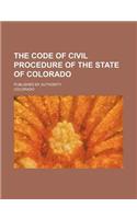 The Code of Civil Procedure of the State of Colorado; Published by Authority