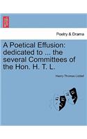 Poetical Effusion: Dedicated to ... the Several Committees of the Hon. H. T. L.