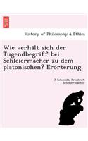 Wie Verha LT Sich Der Tugendbegriff Bei Schleiermacher Zu Dem Platonischen? Ero Rterung.