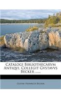 Catalogi Bibliothecarvm Antiqvi, Collegit Gvstavvs Becker ......