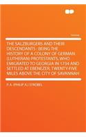The Salzburgers and Their Descendants: Being the History of a Colony of German (Lutheran) Protestants, Who Emigrated to Georgia in 1734 and Settled at Ebenezer, Twenty-Five Miles Above the City of Savannah