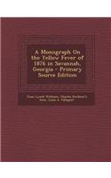 A Monograph on the Yellow Fever of 1876 in Savannah, Georgia - Primary Source Edition