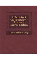 A Text-Book on Prophecy - Primary Source Edition