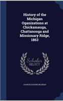 History of the Michigan Oganizations at Chickamauga, Chattanooga and Missionary Ridge, 1863