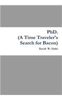 PhD. (A Time Traveler's Search for Bacon)