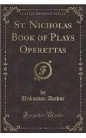 St. Nicholas Book of Plays Operettas (Classic Reprint): (English)