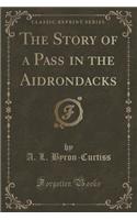 The Story of a Pass in the Aidrondacks (Classic Reprint)
