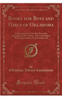 Books for Boys and Girls of Oklahoma: A Selected List of the Best Juveniles Arranged Under Author, Title and Subject with Approximate Grades Indicated (Classic Reprint)