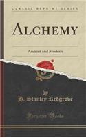 Alchemy: Ancient and Modern (Classic Reprint)