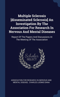 Multiple Sclerosis [disseminated Sclerosis] An Investigation By The Association For Research In Nervous And Mental Diseases: Report Of The Papers And Discussions At The Meeting Of The Association