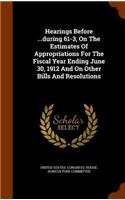 Hearings Before ...During 61-3, on the Estimates of Appropriations for the Fiscal Year Ending June 30, 1912 and on Other Bills and Resolutions