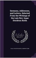 Sermons, Addresses, and Letters, Selected from the Writings of the Late REV. Isaac Stockton Keith