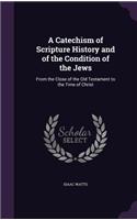 A Catechism of Scripture History and of the Condition of the Jews: From the Close of the Old Testament to the Time of Christ(English)