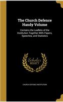 The Church Defence Handy Volume: Contains the Leaflets of the Institution Together with Papers, Speeches, and Statistics