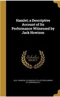 Hamlet; a Descriptive Account of Its Performance Witnessed by Jack Howison