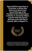 Report [of] the Committee on Territories, to Whom Was Referred so Much of the Annual Message of the President of the United States as Relates to Territorial Affairs, Together With His Special Message of the 24th Day of January, 1856, in Regard To..