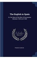 The English in Spain: Or, the Story of the War of Succession Between 1834 and 1840