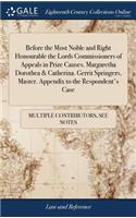 Before the Most Noble and Right Honourable the Lords Commissioners of Appeals in Prize Causes. Margaretha Dorothea & Catherina. Gerrit Springers, Master. Appendix to the Respondent's Case