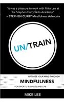 Un/Train: Optimize Your Mind Through Mindfulness for Sports, Business and Life