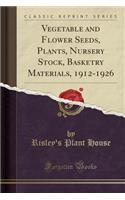 Vegetable and Flower Seeds, Plants, Nursery Stock, Basketry Materials, 1912-1926 (Classic Reprint)
