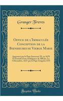 Office de l'ImmaculÃ©e Conception de la Bienheureuse Vierge Marie: ApprouvÃ© Par Le Pape Innocent XI, En 1678 Et Enrichi d'Une Indulgence de 300 Jas. Le 3 DÃ©cembre, 1637 Par Le Pape GrÃ©goire XVI (Classic Reprint)