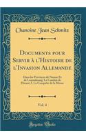 Documents Pour Servir Ã? l'Histoire de l'Invasion Allemande, Vol. 4: Dans Les Provinces de Namur Et de Luxembourg; Le Combat de Dinant, I. La ConquÃ¨te de la Meuse (Classic Reprint)