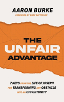 Unfair Advantage: 7 Keys from the Life of Joseph for Transforming Any Obstacle Into an Opportunity