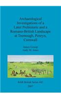Archaeological Investigations of a Later Prehistoric and a Romano-British Landscape at Tremough, Penryn, Cornwall